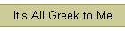 It's All Greek to Me
